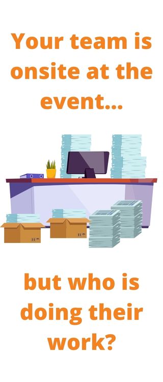 Your team is onsite at the event, but who is doing their work?
