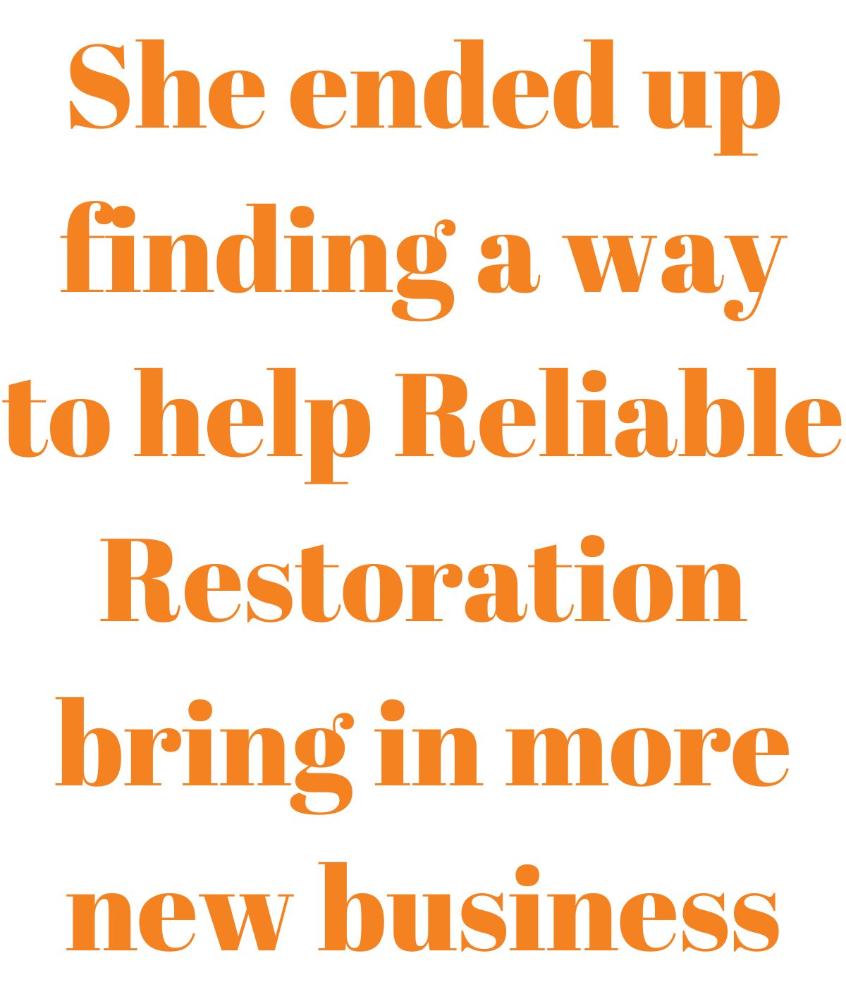 She ended up finding a way to help Reliable Restoration bring in more new business